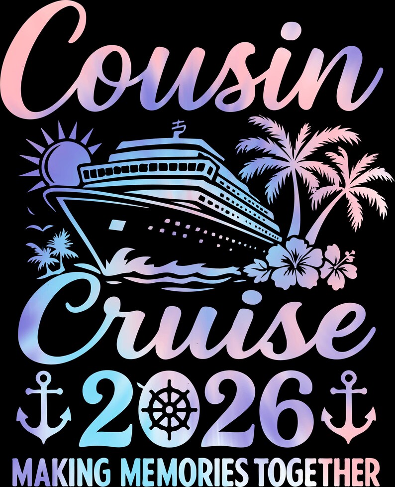 May include: A graphic design on a black background features the words "Cousin Cruise 2026" in a gradient of pink, blue, and purple. A cruise ship, palm trees, and anchors are also included in the design. The text "MAKING MEMORIES TOGETHER" is at the bottom.
