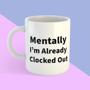 Funny Work Mug: Mentally Clocked Out - Sarcastic Office Gift