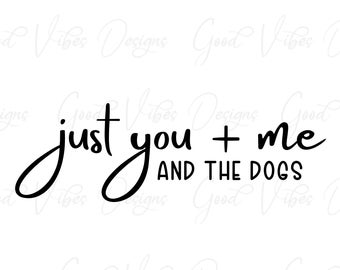 just you + me and the dogs -  SVG & PNG Download - dog humor svg - pet humor svg - dog shirt - fur mama - puppy mom - dog family - dog life