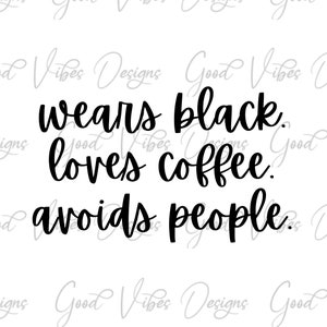 wears black loves coffee avoids people svg, loves coffee svg, loves coffee svg, love to be alone svg, not a people person svg, homebody svg