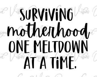 surviving motherhood one meltdown at a time SVG, motherhood SVG, mom sayings svg, mom of toddlers shirt, funny mom saying svg, funny tshirts