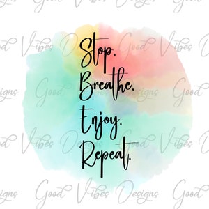 Stop. Breathe. Enjoy. Repeat. PNG, Motivational png, Inspiration png, Namaste png, Inspiration journal png, Anxiety png, Inspirational quote