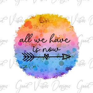 all we have is now png, count your rainbows not your thunderstorms PNG, quote PNg, Positive Sublimation, watercolor png, Mindset quotes png