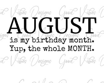 August is my birthday month. Yup the whole Month - SVG & PNG Download - August birthday svg - born in August svg - August baby svg - Aug svg