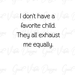 No tengo un hijo favorito. Todos me agotan por igual. Hijo favorito SVG, niño favorito svg, refranes divertidos de mamá svg, mamá divertida svg