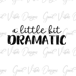 May include: Black and white text graphic that reads "a little bit DRAMATIC".