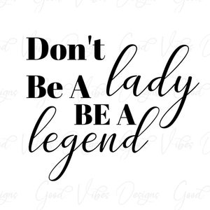 Dont Be A Lady Be A Legend SVG, inspirational quote svg, diva svg, inspiring women svg, women in business svg, no drama svg, be a legend svg