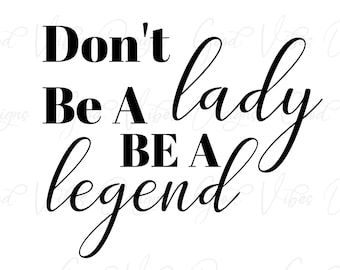 Dont Be A Lady Be A Legend SVG, inspirational quote svg, diva svg, inspiring women svg, women in business svg, no drama svg, be a legend svg