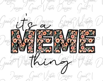 it's a Meme thing png, my favorite people call me Meme Sublimation, Meme clipart, New Meme png, Meme flower png, MEME png, best meme ever