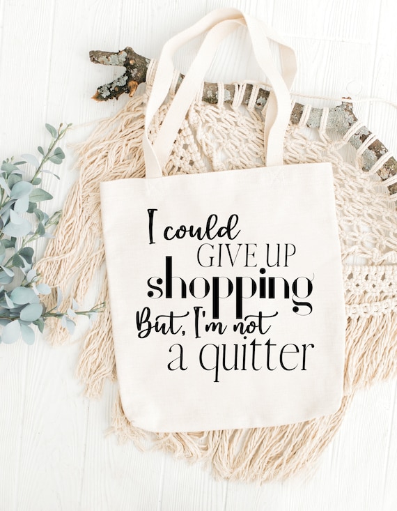 I could give up shopping, but I'm not a quitter - SVG & PNG Download - funny sayings svg -  funny sayings - tote sayings - beach bag sayings