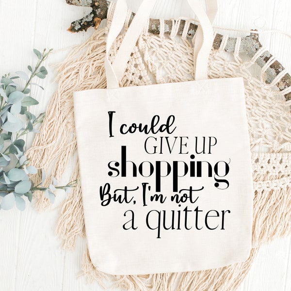 I could give up shopping, but I'm not a quitter - SVG & PNG Download - funny sayings svg -  funny sayings - tote sayings - beach bag sayings