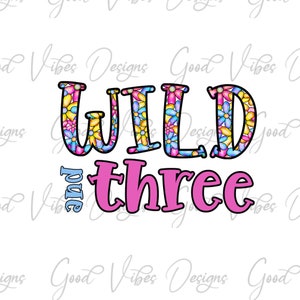 Wild and Three floral Font PNG, 3rd Birthday PNG, 3 year old shirt, 3 year birthday shirt, 3 year old birthday, 3rd birthday floral png