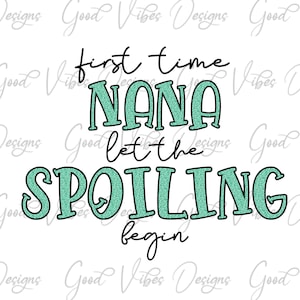 First time Nana let the spoiling begin PNG, Teal Glitter Glitter Grandma PNG, Nana glitter png, girl pregnancy announcement png, grandma png