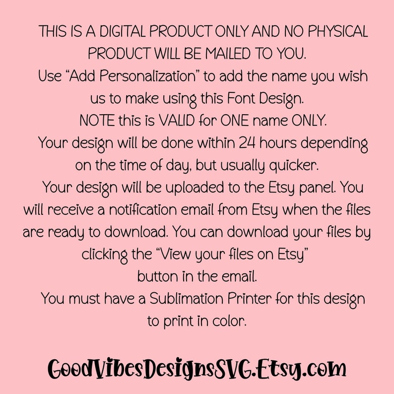 May include: Text on a pink background explaining that this is a digital product only and no physical product will be mailed to you. It also explains how to personalize the product and how to download the files. The text also includes the website address Goodvibes DesignsSVG.Etsy.com.