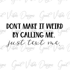 Maak het niet raar door me gewoon te sms'en grappig svg shirt ontwerp, grappig sms'en svg, noem me niet svg, sms'en svg, introvert shirt svg