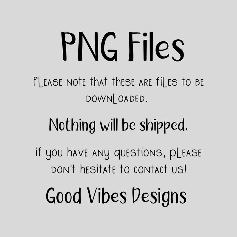Puede incluir: Texto sobre un fondo blanco que dice "PNG Files" en negro. Debajo del texto hay un mensaje que dice "PLEASE NOTE that these are FILES to BE DOWNLOADED. Nothing will be shipped. If you have any questions, PLEASE DON'T HESITATE to contact us! Good Vibes Designs."