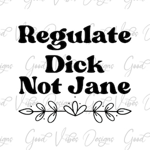 Regulate Dick Not Jane PNG & SVG Download, Ruth Bader Ginsburg svg, Protect Roe vs. Wade 1973, Pro Choice T-Shirt, Reproductive Rights svg