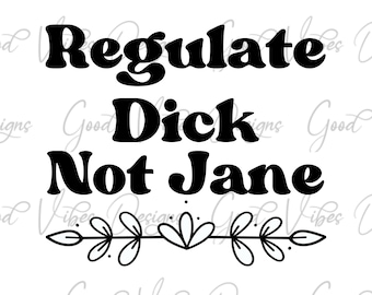 May include: Black text on a white background reads "Regulate Dick Not Jane" in a bold, retro font. A decorative floral element is below the text. The design is likely for a t-shirt or sticker.