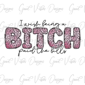 i wish being a bitch paid the bills png, Be Kind of a Bitch png, bitch png, funny quote png, sarcastic png, attitude png, Bad bitch png