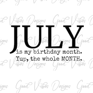 July is my birthday month. Yup the whole Month SVG, July birthday svg, July birthday tshirt, July baby svg, born in July svg, July bday svg