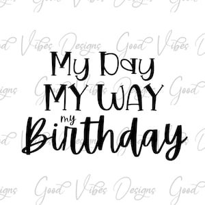 My Day My Way My Birthday - SVG & PNG Download - Birthday SVG - Happy 40 - Happy 50 - Happy 60 - Happy 70 svg - birthday svg - birthday tee