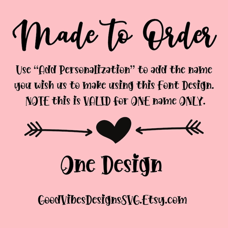 Puede incluir: Fondo rosa con texto negro que dice "Made to Order". El texto contin&uacute;a con instrucciones sobre c&oacute;mo personalizar el dise&ntilde;o. El texto dice "Utilice "Agregar personalizaci&oacute;n" para agregar el nombre que desea que hagamos usando este dise&ntilde;o de fuente. NOTA esto es V&Aacute;LIDO para UN solo nombre". Una flecha negra apunta a un coraz&oacute;n negro, que es apuntado por otra flecha negra. El texto "One Design" est&aacute; debajo del coraz&oacute;n. El texto "GoodVibesDesignsSVG.Etsy.com" est&aacute; en la parte inferior de la imagen.