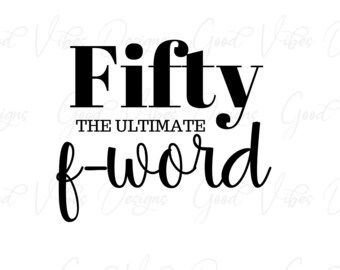 Fifty The Ultimate f word - SVG & PNG Download - Birthday SVG - Happy 40 - Happy 50 - Happy 60 - Happy 70 svg - birthday svg - birthday tee