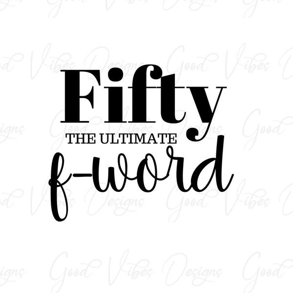 Fifty The Ultimate f word - SVG & PNG Download - Birthday SVG - Happy 40 - Happy 50 - Happy 60 - Happy 70 svg - birthday svg - birthday tee