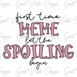 1st time MEME let the spoiling begin PNG, MEME pink glitter png, my favorite people call me Meme Sublimation, New Meme png, new Meme design