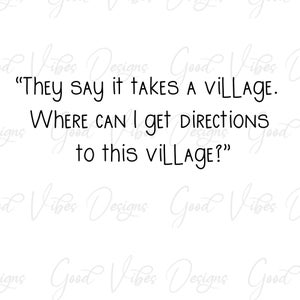 Sie sagen, es braucht ein Dorf. Wo kann ich Wegbeschreibungen zu diesem Dorf bekommen - SVG & PNG Download - Mama Sprüche svg - lustige Mama Sprüche svg