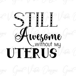 STILL Awesome without my Uterus - SVG & PNG download - Hysterectomy svg - Uterus svg - feminist svg - pure woman svg - svg women - recovery