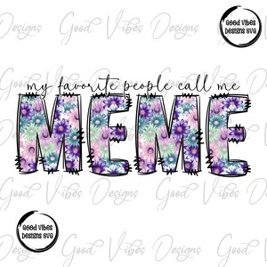 my favorite people call me Meme Sublimation, Meme clipart, New Meme png, Meme flower png, new Meme design, best meme ever, MEME birthday png