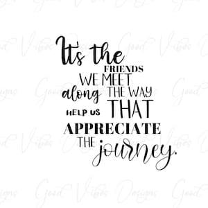 It's the friends we meet along the way that help us appreciate the journey. - SVG & PNG Download - best friends tee shirt - friend svg