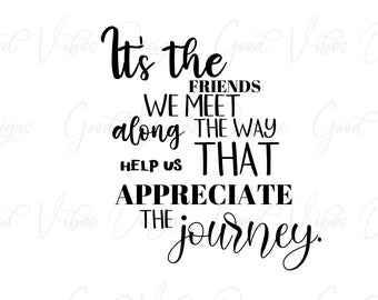 It's the friends we meet along the way that help us appreciate the journey. - SVG & PNG Download - best friends tee shirt - friend svg