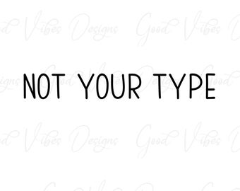 not your type - SVG & PNG Download - Funny svg - screen print- sublimation - work hard svg - sarcastic svg - sarcastic tee - not your type