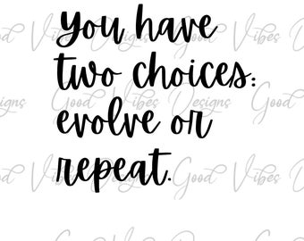 May include: Black and white typography quote that reads "You have two choices: evolve or repeat."