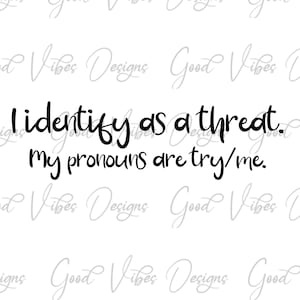 I identify as a threat. My pronouns are try/me. Funny SVG, Pronoun svg, funny pronouns svg, sarcastic cut file svg, popular svg, Try Me svg