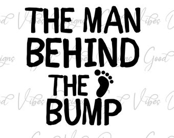 The Man Behind the Bump, pregnancy reveal svg, new baby svg, new mama svg, baby 2024, dad 2024 svg, new mom svg, having a baby svg, bump svg