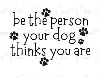 be the person your dog thinks you are - SVG & PNG Download - dog humor svg - pet humor svg - dog mom svg - dog mom tee - dog lover svg