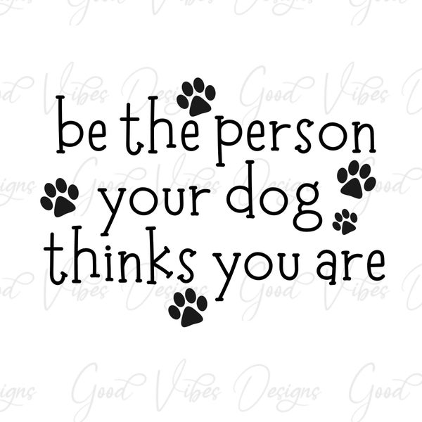 be the person your dog thinks you are - SVG & PNG Download - dog humor svg - pet humor svg - dog mom svg - dog mom tee - dog lover svg