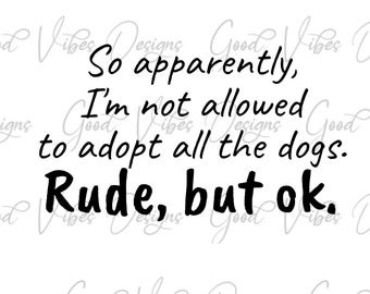 So apparently, I&#39;m not allowed to adopt all the dogs SVG & PNG Download, dog humor svg, rescue mom svg, dog shirt, fur mama, puppy mom,