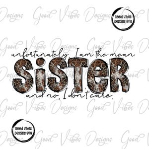 unfortunately I am the mean sister and no I don't care png, funny sister shirt png, mean sister tshirt png, funny sister shirts sublimation