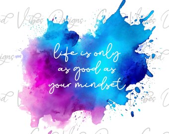 life is only as good as your mindset png, positive mind positive vibes positive life PNG, positive mindset vibes, Mindset quote sublimation