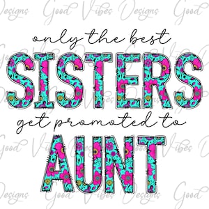 only the best sisters get promoted to aunt png, Aunt Sublimation, Aunt floral png, Pretty Aunt png, New Aunt png, Aunt reveal shirt design