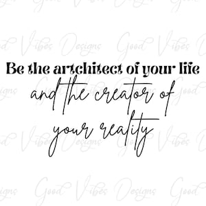 Be the architect of your life and the creator of your reality - SVG & PNG Download - life svg - life on your own terms svg - live your life