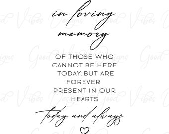 May include: Black and white typography print with the text "In loving memory of those who cannot be here today, but are forever present in our hearts. Today and always." with a small heart symbol.