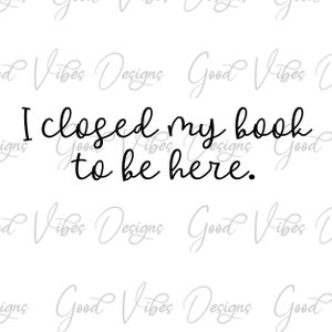 I closed my book to be here svg, Book Club svg, Love to read svg, Girl Night Out svg, Wine Party svg, Girls Club svg, Book Club svg