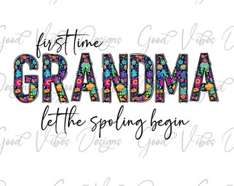 First time grandma let the spoiling begin PNG, Floral Grandma PNG, grandma shirt, grandma gift, girl pregnancy announcement png, grandma png