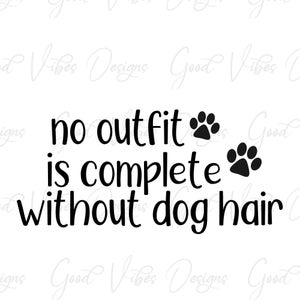 no outfit is complete without dog hair - SVG & PNG Download - dog humor svg - pet humor svg - dog mom svg - dog mom tee - dog paw print svg