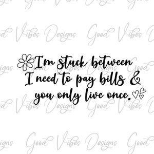Sono bloccato tra ho bisogno di pagare le bollette e tu vivi solo una volta, vivi la tua vita svg, credi svg, vivi per oggi svg, funny money svg, money svg